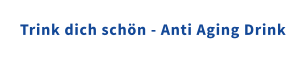 Trink dich schön - Anti Aging Drink